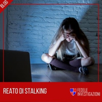 Il reato di Stalking. L’investigazione nella raccolta di prove anti stalker