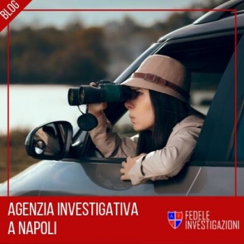 Agenzia investigativa Napoli: come lavora un detective