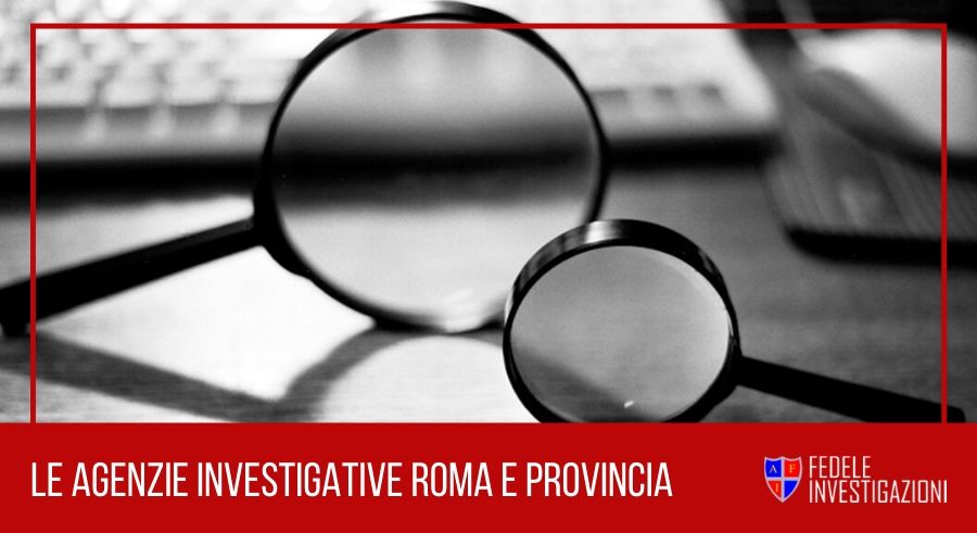 Le agenzie investigative Roma e provincia